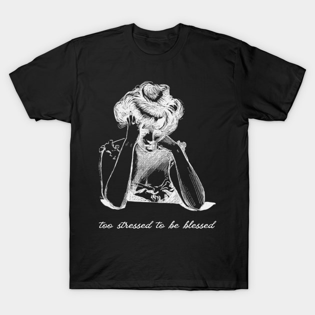 Too Stressed to be Blessed Black T-Shirt by HeinousHotels